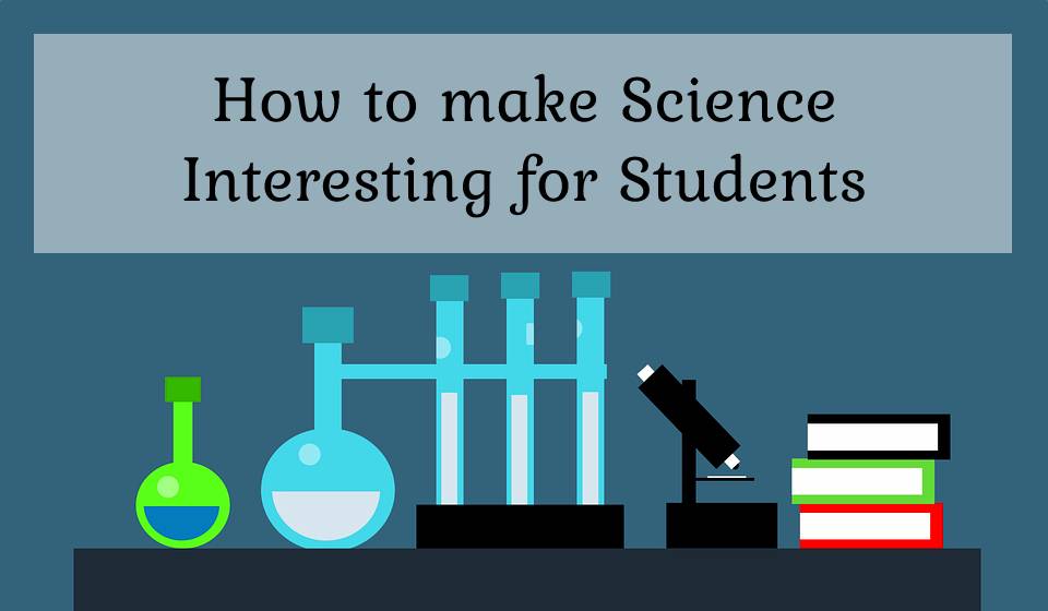 how to make science interesting for students