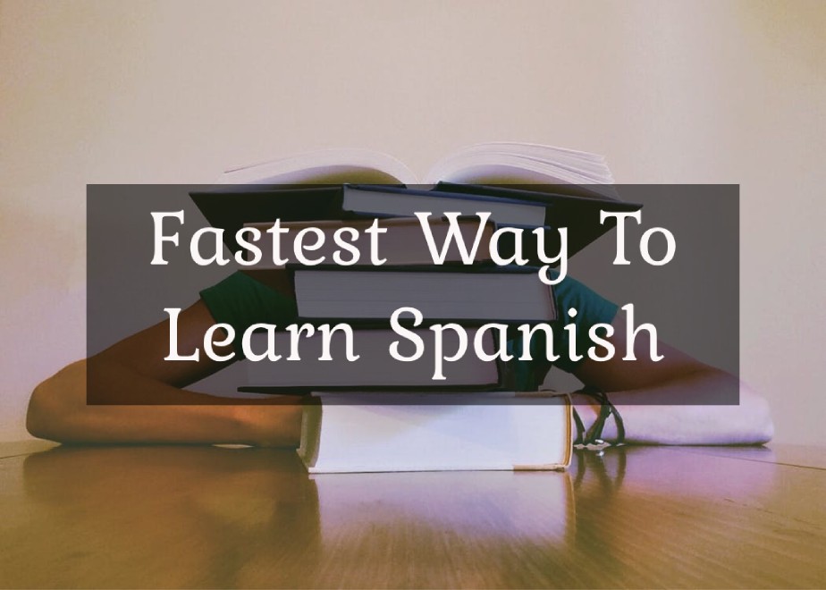 What’s the fastest way to learn Spanish?