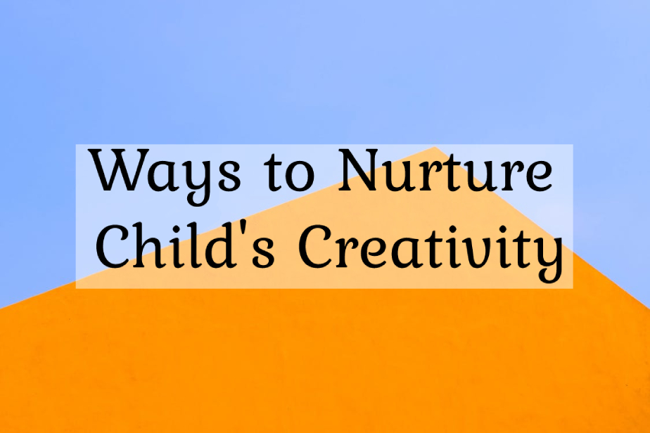 Ways to Nurture Your Child’s Creativity